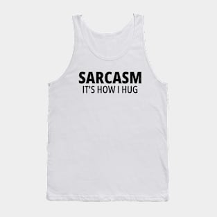 Sarcasm It's How I Hug Tank Top